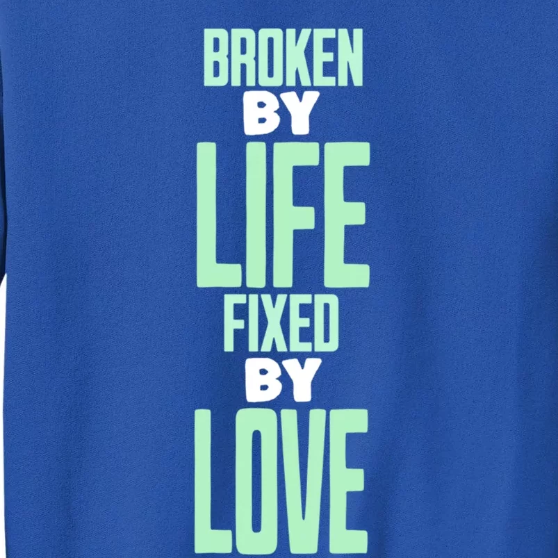 Broken By Life Fixed By Love Tal Health Awareness Gift Tall Sweatshirt