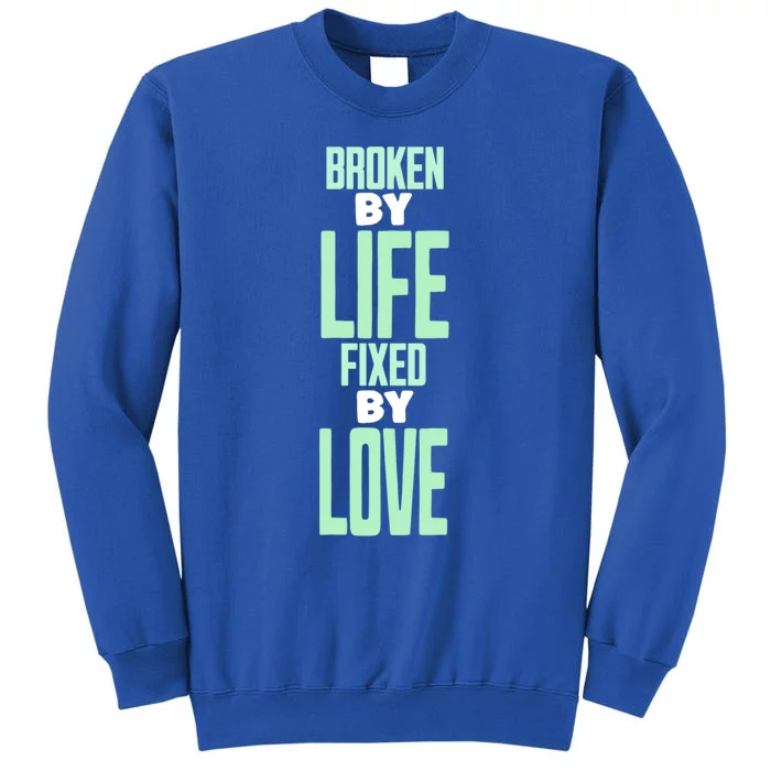 Broken By Life Fixed By Love Tal Health Awareness Gift Tall Sweatshirt