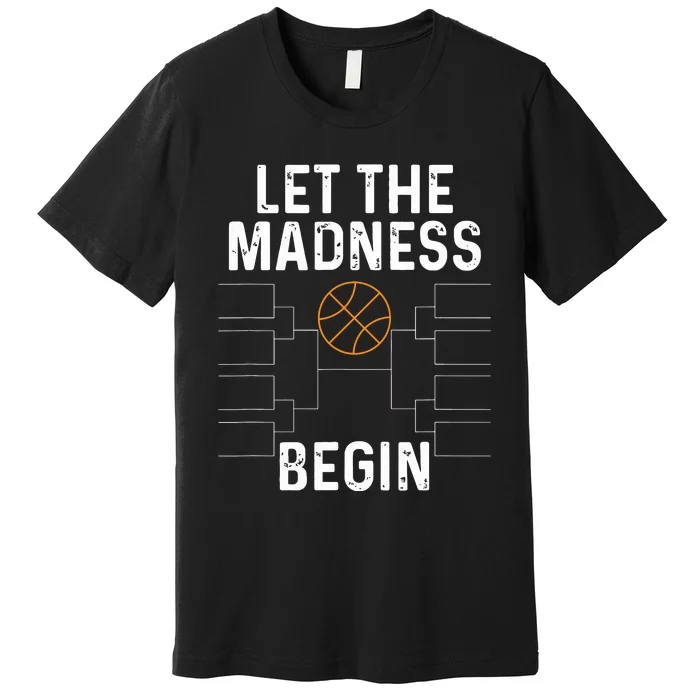 Basketball Bracket Let The Madness Begin Funny College Premium T-Shirt