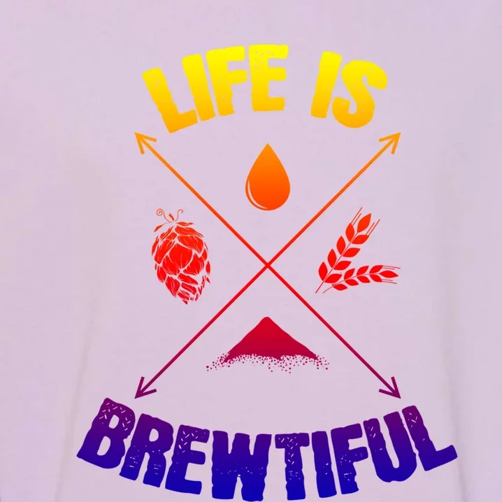 Brewing Beer Life Is Beautiful Gift Garment-Dyed Sweatshirt