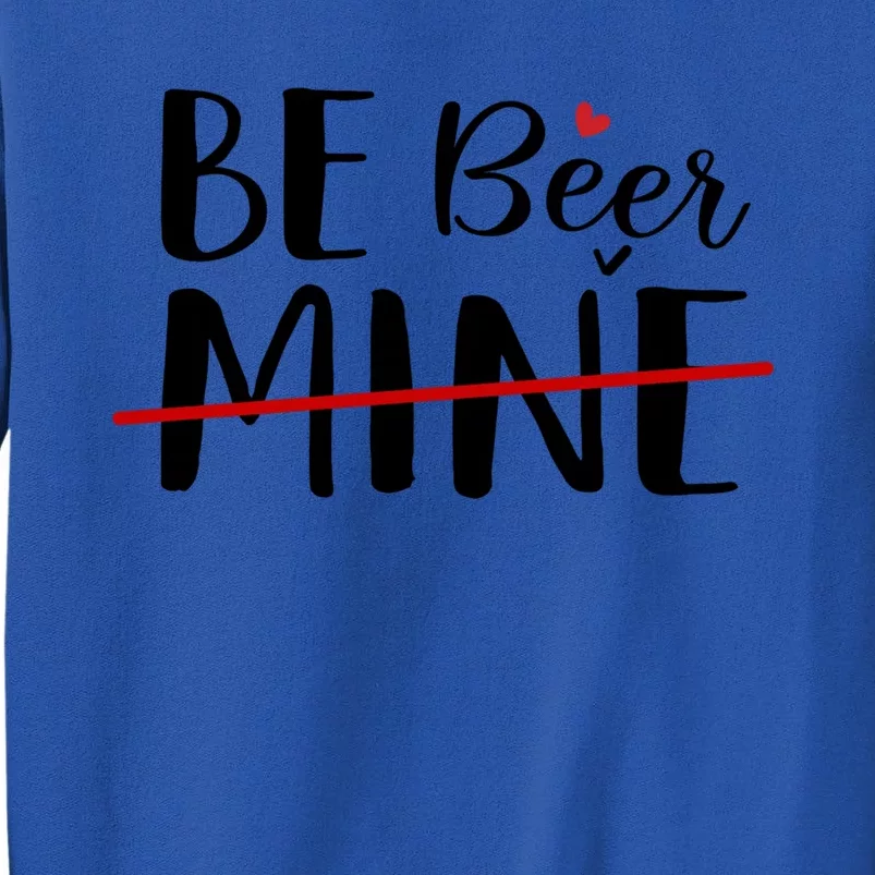 Be Beer Mine Funny Beer Lover Happy Valentine's Day Funny Gift Sweatshirt