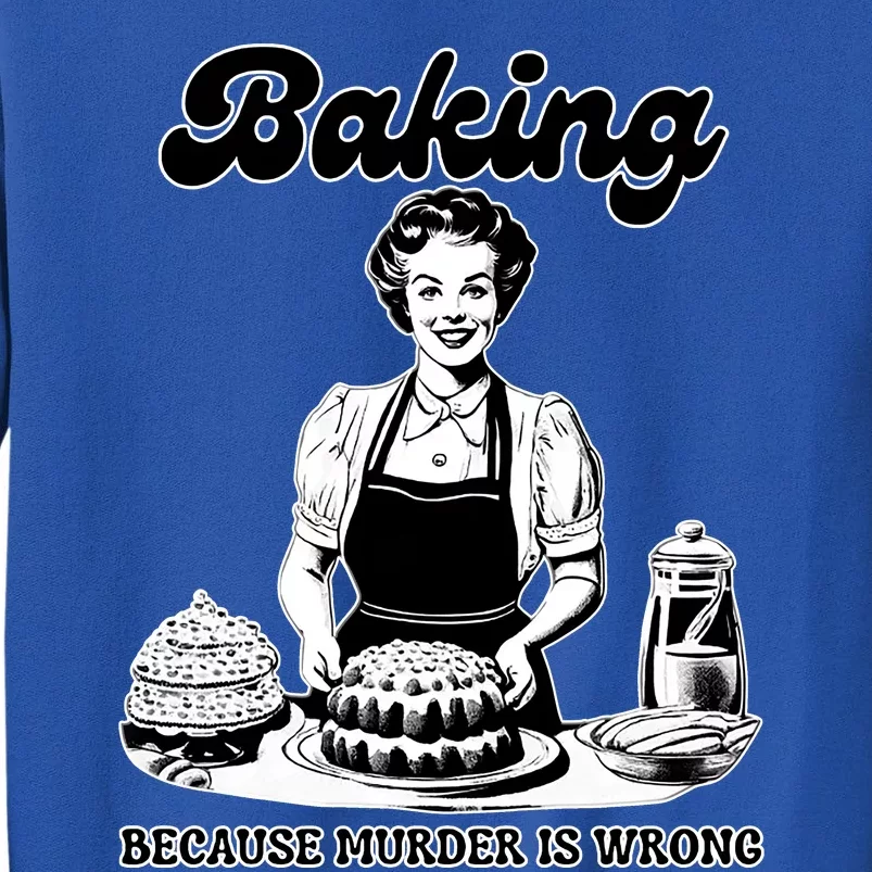 Baking Because Murder Is Wrong Tall Sweatshirt