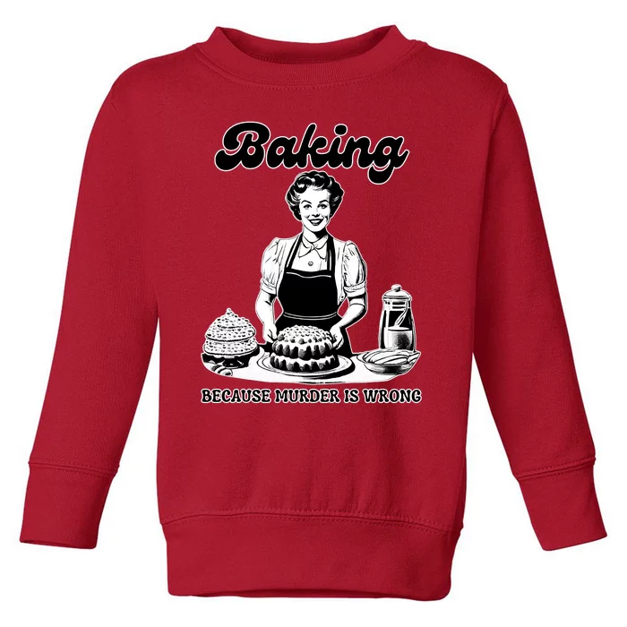 Baking Because Murder Is Wrong Toddler Sweatshirt