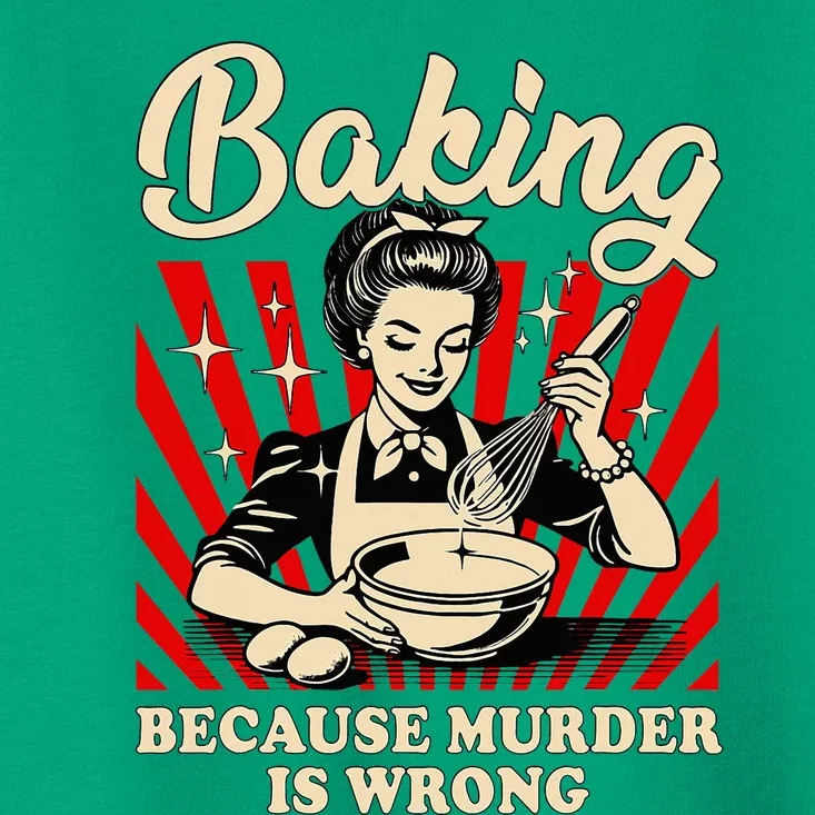 Baking Because Murder Is Wrong Toddler T-Shirt