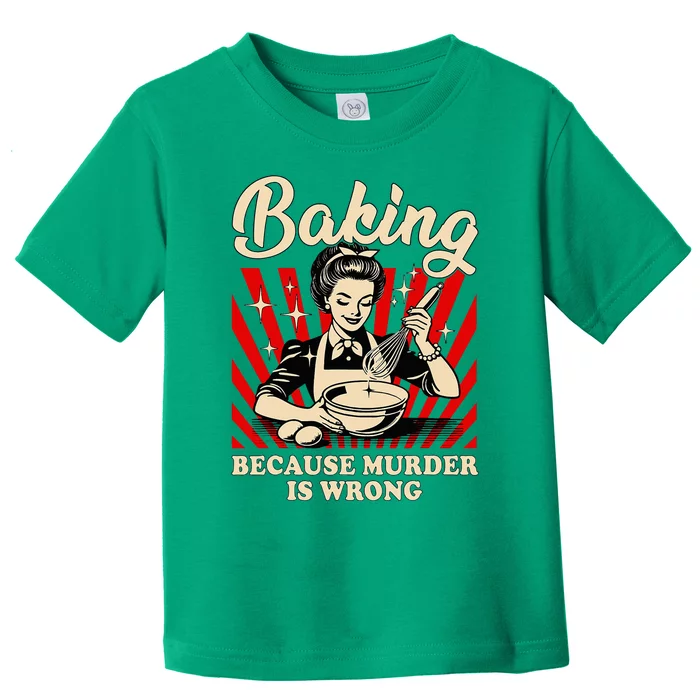 Baking Because Murder Is Wrong Toddler T-Shirt