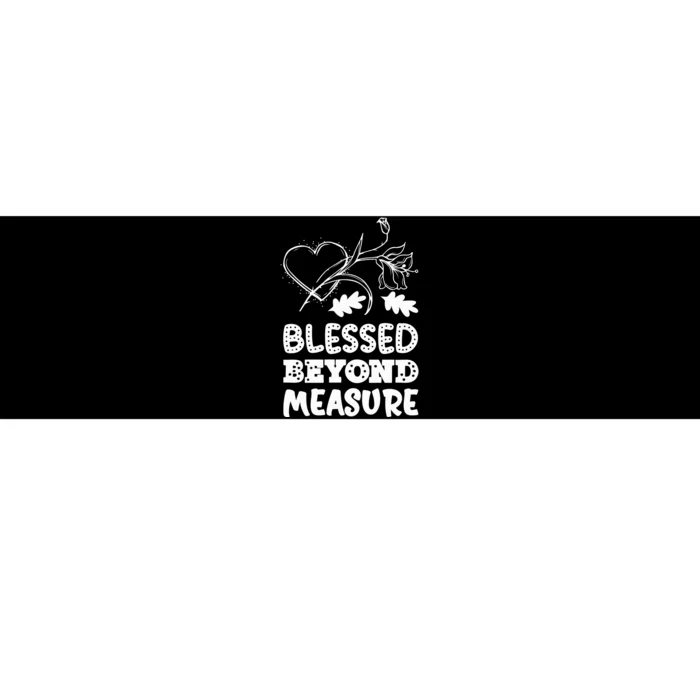 BLESSED BEYOND MEASURE Bumper Sticker