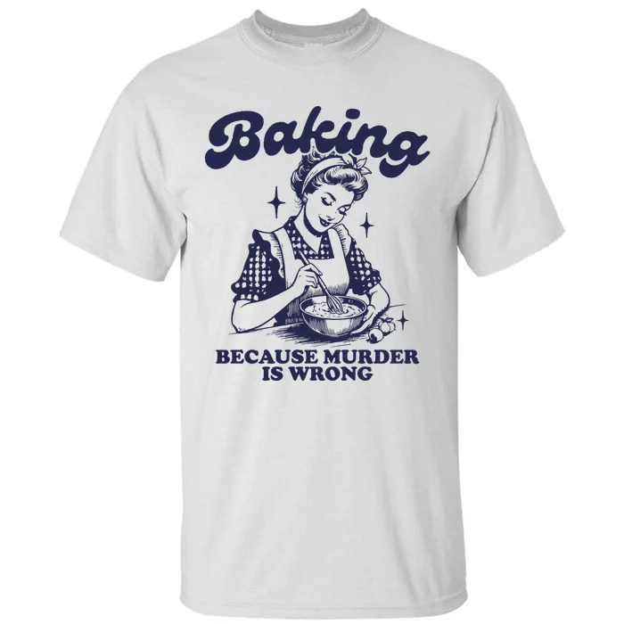 Baking Because Murder Is Wrong Tall T-Shirt