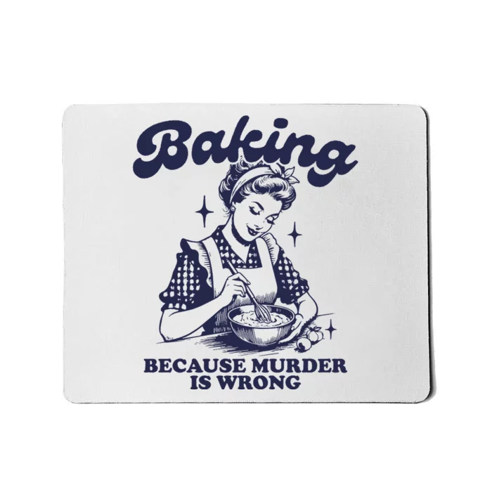 Baking Because Murder Is Wrong Mousepad