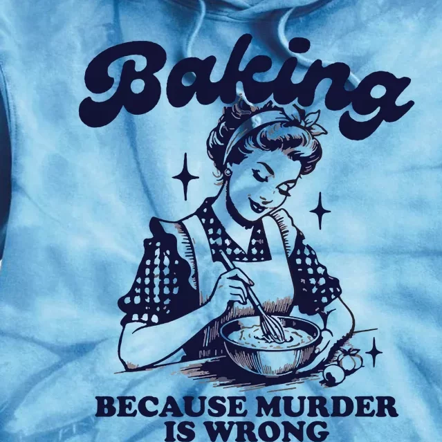 Baking Because Murder Is Wrong Tie Dye Hoodie