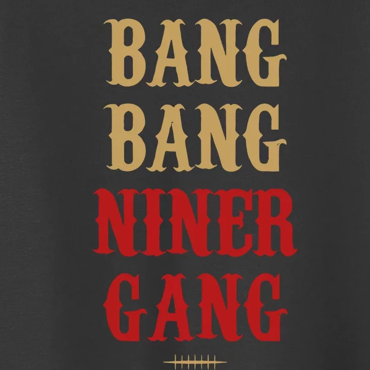 Bang Bang Niner Gang Football San Francisco Sports Toddler T-Shirt