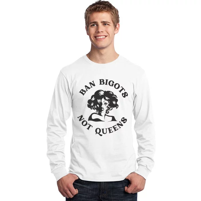 Ban Bigots Not Queens Protect Drag Queens Tall Long Sleeve T-Shirt