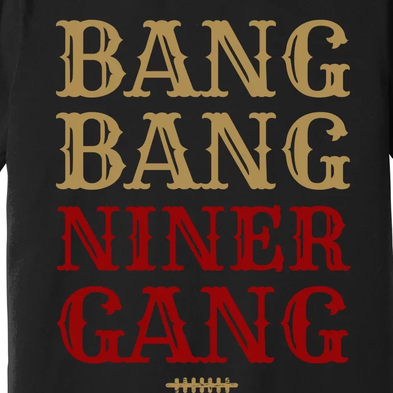 Bang Bang Niner Gang Football San Francisco Sports Premium T-Shirt