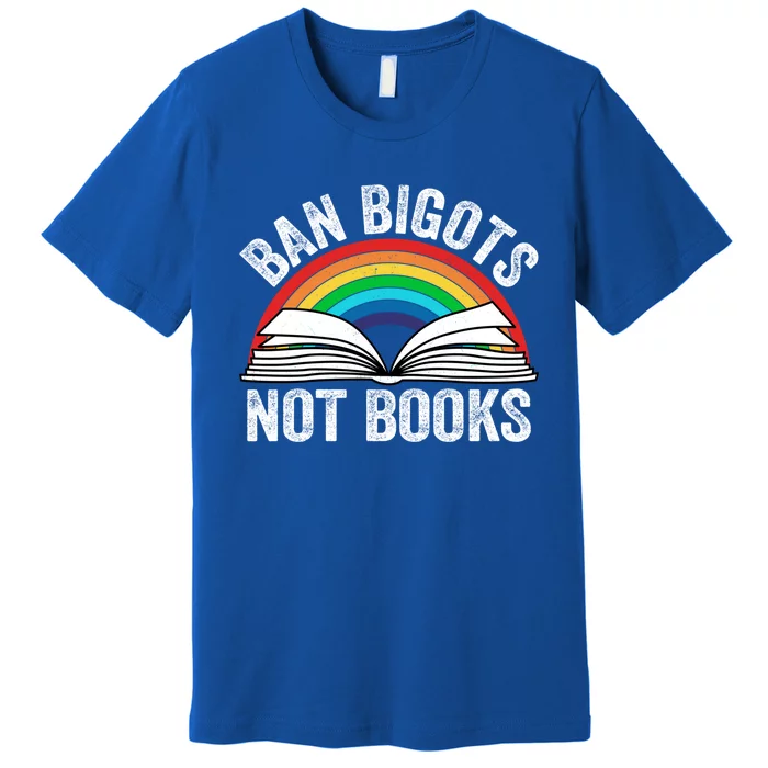 Ban Bigots Not Books Meaningful Gift Premium T-Shirt