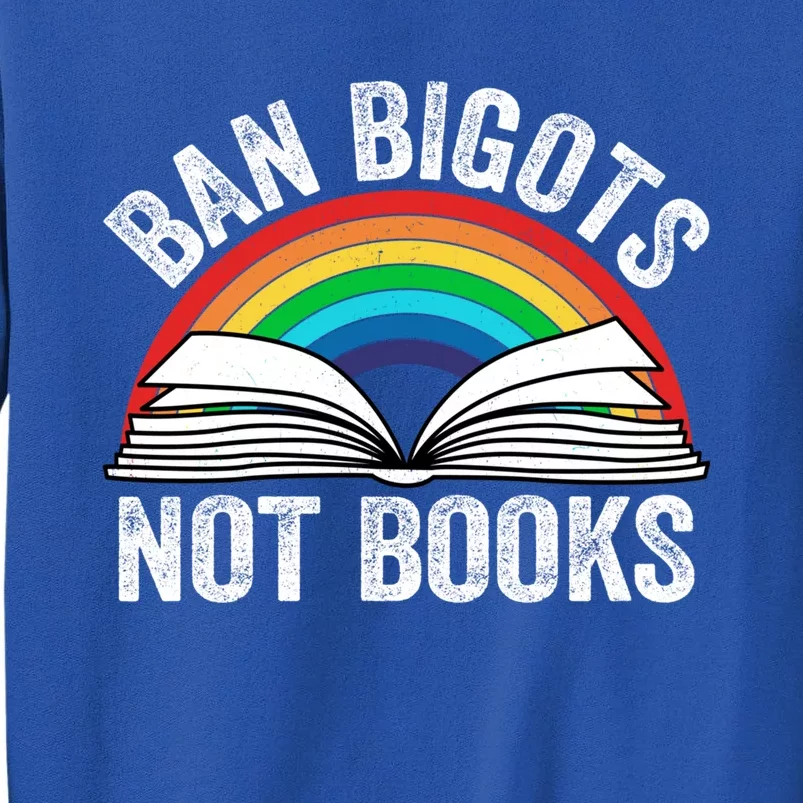 Ban Bigots Not Books Meaningful Gift Tall Sweatshirt