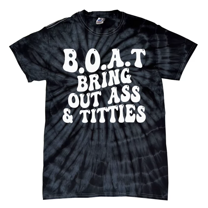 B.O.A.T Bring Out Ass Titties Boat Bring Out Ass Titties Tie-Dye T-Shirt