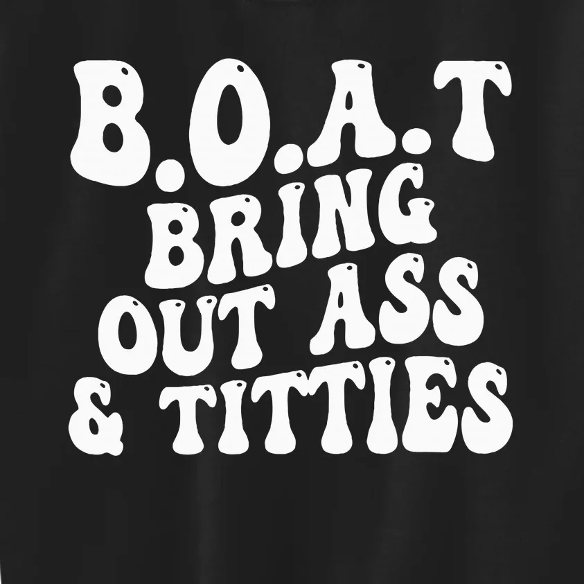 B.O.A.T Bring Out Ass Titties Boat Bring Out Ass Titties Kids Sweatshirt