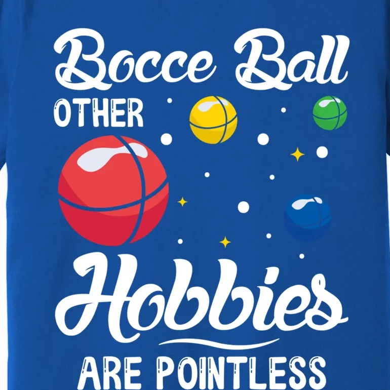 Bocce Ball Other Hobbies Are Pointless Bocce Ball Gift Premium T-Shirt