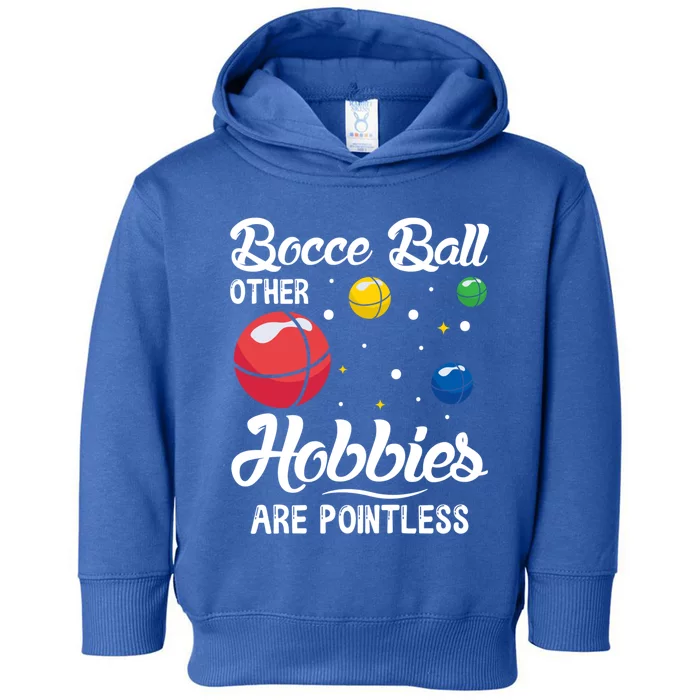 Bocce Ball Other Hobbies Are Pointless Bocce Ball Gift Toddler Hoodie