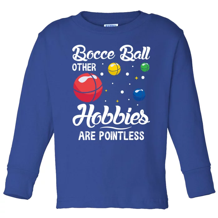 Bocce Ball Other Hobbies Are Pointless Bocce Ball Gift Toddler Long Sleeve Shirt