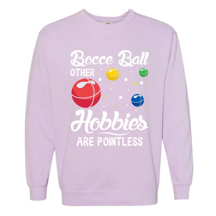 Bocce Ball Other Hobbies Are Pointless Bocce Ball Gift Garment-Dyed Sweatshirt