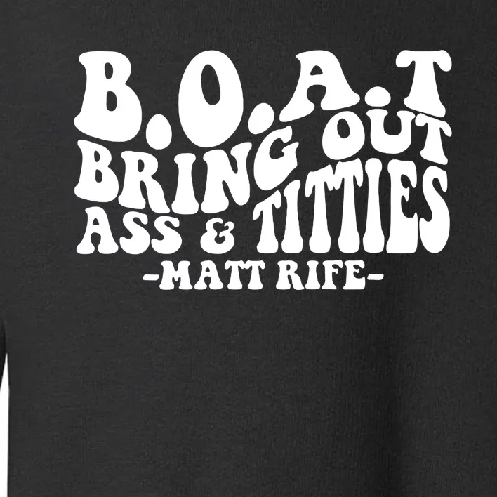 B.O.A.T Bring Out Ass & Titties Rife Matt Fan Rife Comedian Toddler Sweatshirt