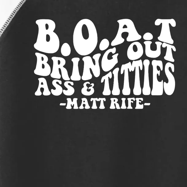 B.O.A.T Bring Out Ass & Titties Rife Matt Fan Rife Comedian Toddler Fine Jersey T-Shirt