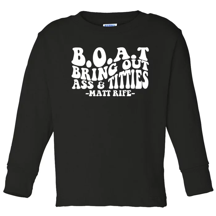 B.O.A.T Bring Out Ass & Titties Rife Matt Fan Rife Comedian Toddler Long Sleeve Shirt