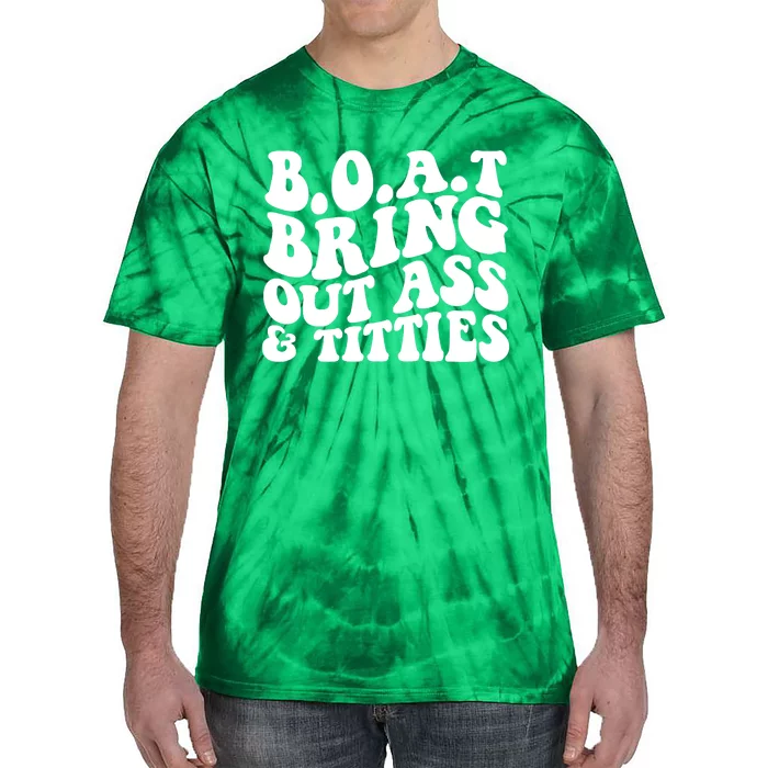 Boat Bring Out Ass And Titties Tie-Dye T-Shirt