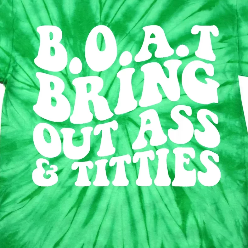 Boat Bring Out Ass And Titties Tie-Dye T-Shirt