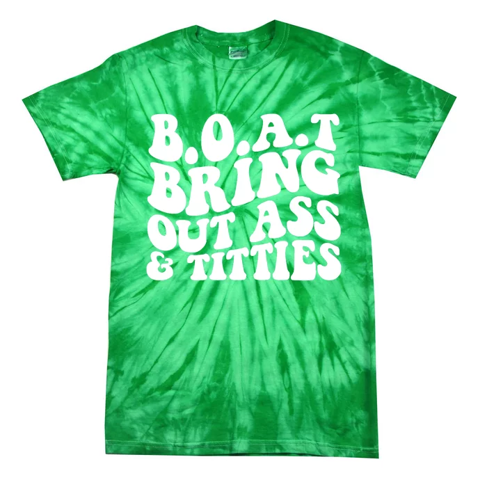 Boat Bring Out Ass And Titties Tie-Dye T-Shirt