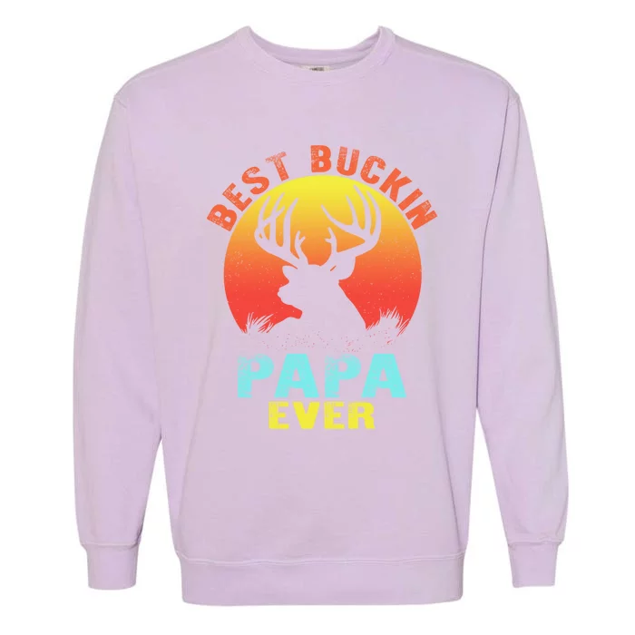 Best Buckin Papa Ever Funny Deer Hunting Fathers Day Gift Cute Gift Garment-Dyed Sweatshirt