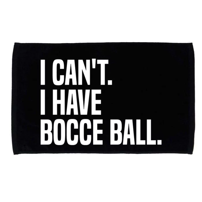 Bocce Ball Player I CanT I Have Bocce Ball Gift Microfiber Hand Towel