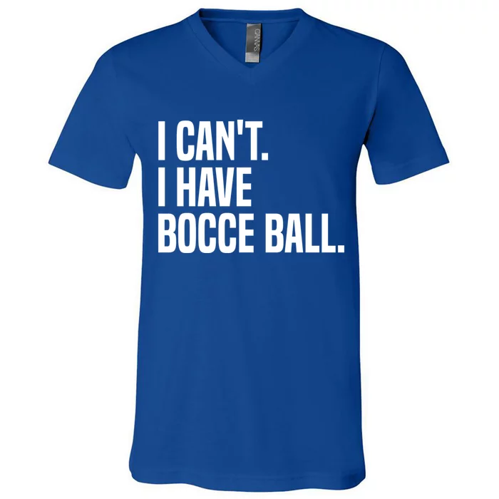 Bocce Ball Player I CanT I Have Bocce Ball Gift V-Neck T-Shirt