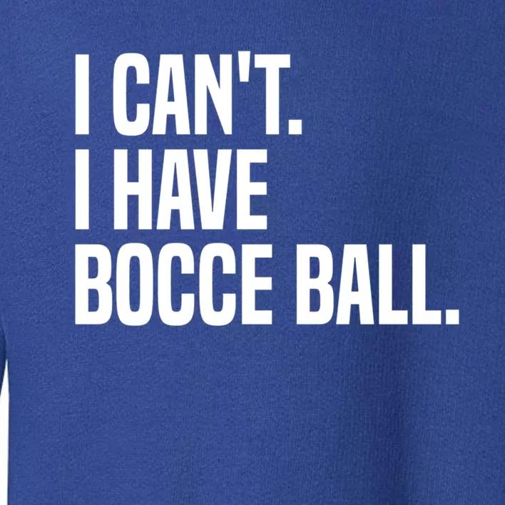 Bocce Ball Player I CanT I Have Bocce Ball Gift Toddler Sweatshirt