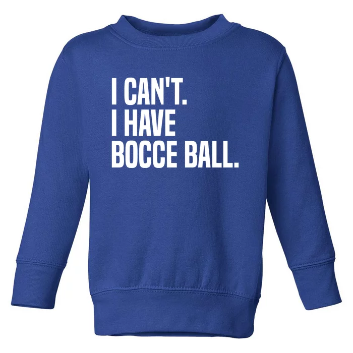 Bocce Ball Player I CanT I Have Bocce Ball Gift Toddler Sweatshirt