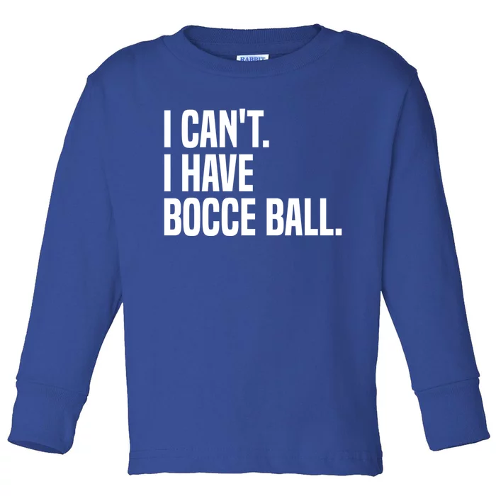 Bocce Ball Player I CanT I Have Bocce Ball Gift Toddler Long Sleeve Shirt