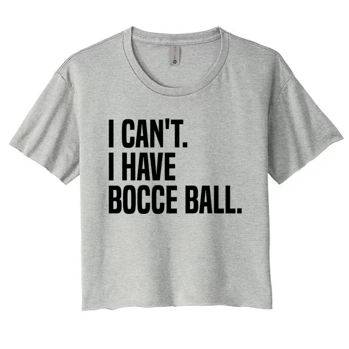 Bocce Ball Player I CanT I Have Bocce Ball Gift Women's Crop Top Tee