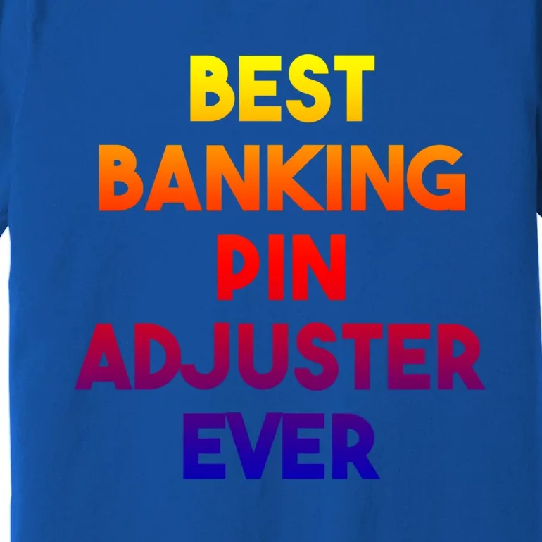 Best Banking Pin Adjuster Ever Cute Gift Premium T-Shirt