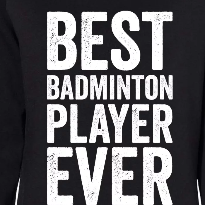 Best Badminton Player Ever Funny Badminton Gift Womens California Wash Sweatshirt