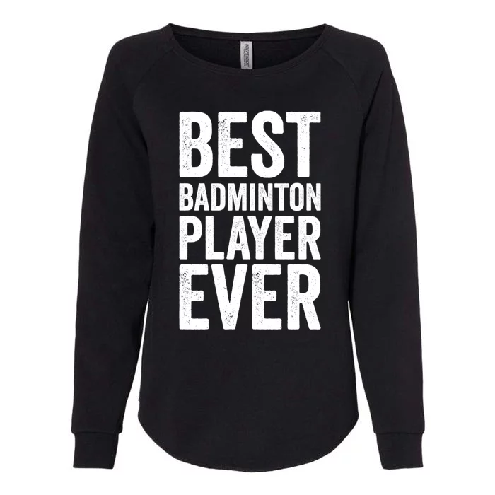 Best Badminton Player Ever Funny Badminton Gift Womens California Wash Sweatshirt