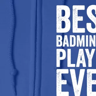 Best Badminton Player Ever Funny Badminton Gift Full Zip Hoodie