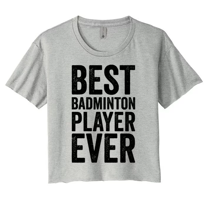 Best Badminton Player Ever Funny Badminton Gift Women's Crop Top Tee