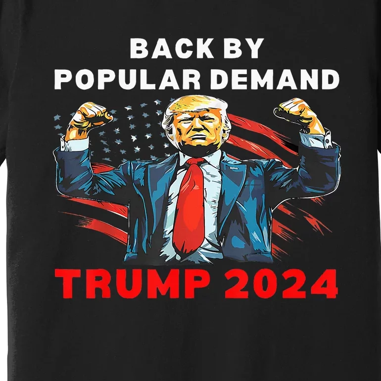 Back By Popular Demand Donald Trump 2024 President 45 47 Premium T-Shirt