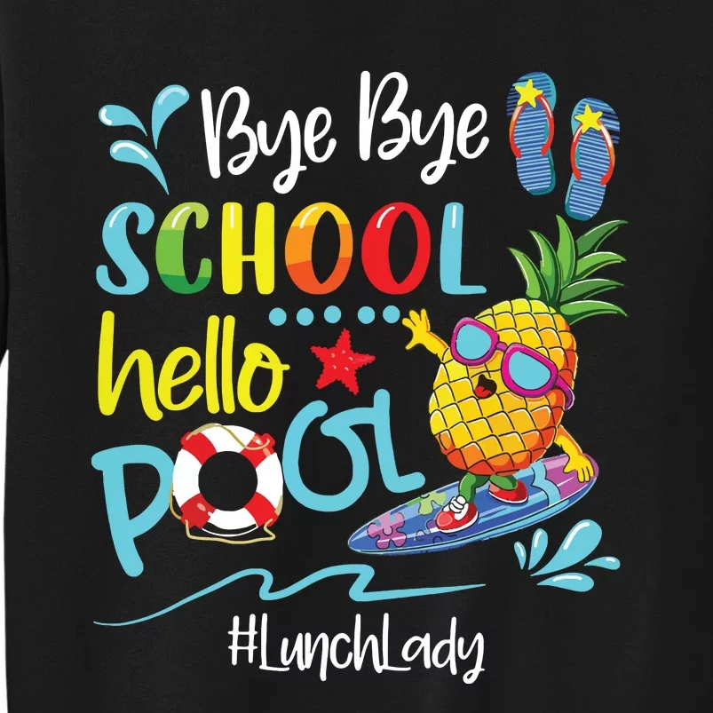 Bye Bye School Hello Pool Lunch Lady Last Day Of School Tee Tall Sweatshirt