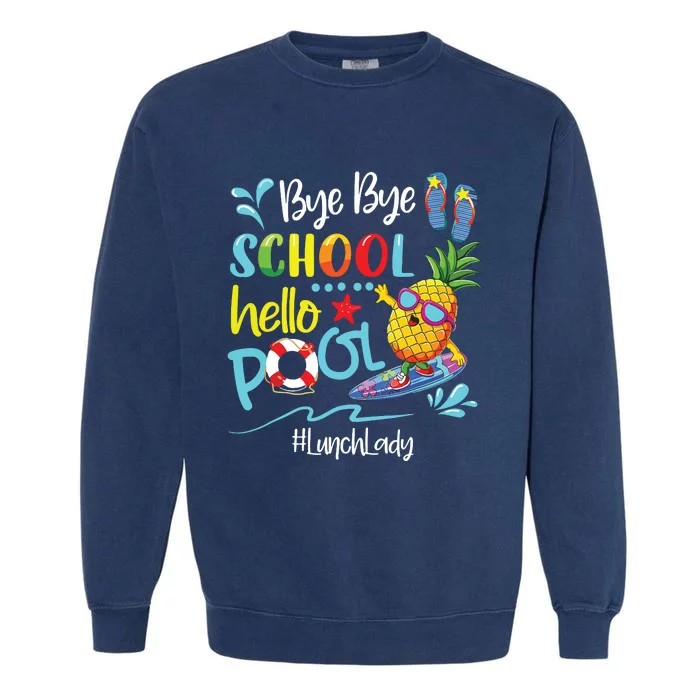 Bye Bye School Hello Pool Lunch Lady Last Day Of School Tee Garment-Dyed Sweatshirt