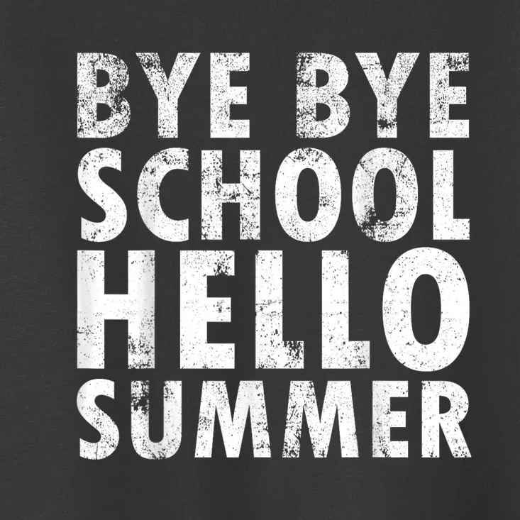 Bye Bye School, Hello Summer Funny Last Day Of School Toddler T-Shirt