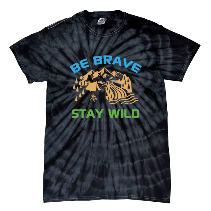 BE BRAVE STAY WILD Wilderness Nature Gift Camping Tie-Dye T-Shirt