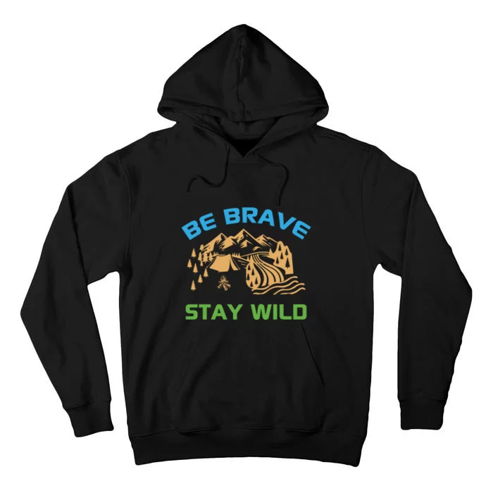 BE BRAVE STAY WILD Wilderness Nature Gift Camping Tall Hoodie