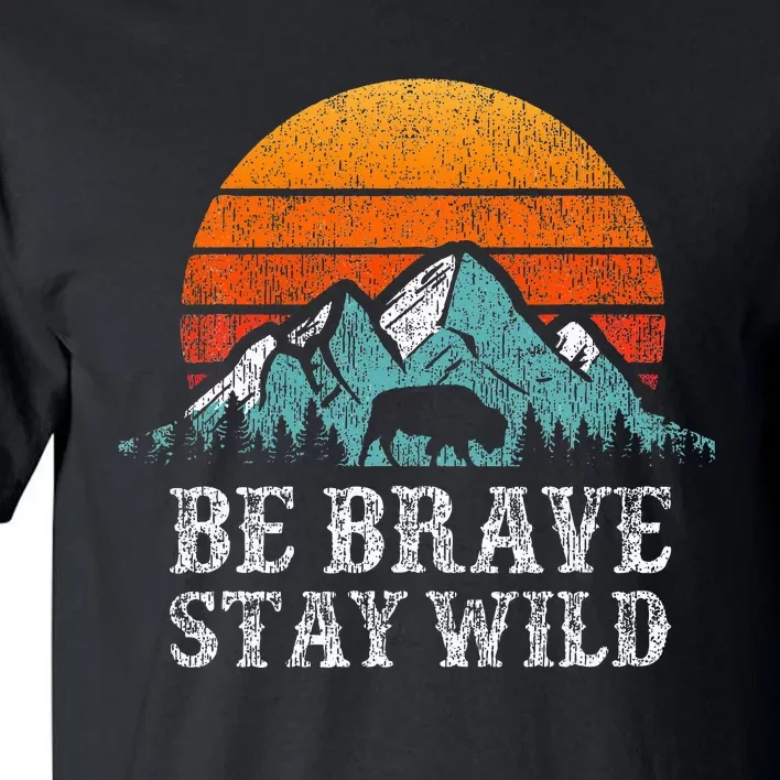 Be Brave Stay Wild Outdoors Adventure Hiking Tall T-Shirt