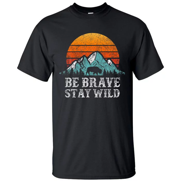 Be Brave Stay Wild Outdoors Adventure Hiking Tall T-Shirt